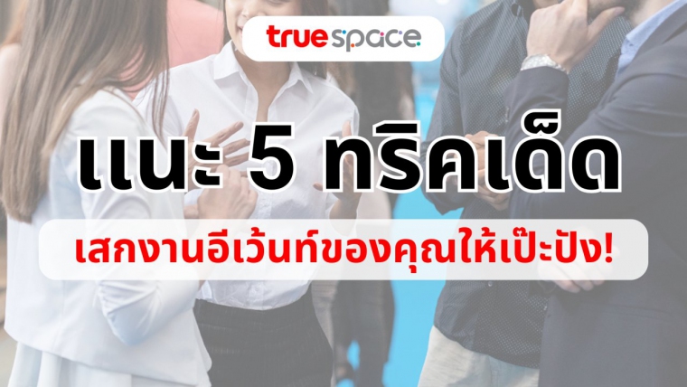 เเนะ 5 ทริคเด็ด เสกงานอีเว้นท์ของคุณให้เป๊ะปัง!